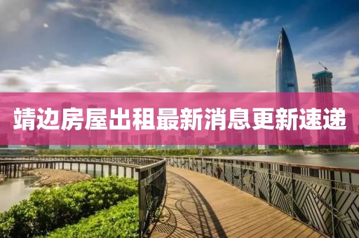 靖邊房屋出租最新消息更新速遞
