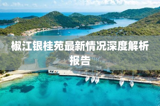 椒江銀桂苑最新情況深度解析報告