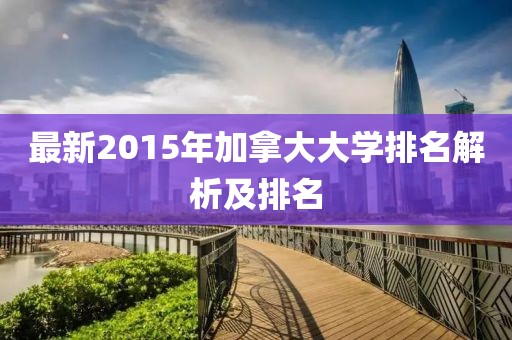 最新2015年加拿大大學(xué)排名解析及排名