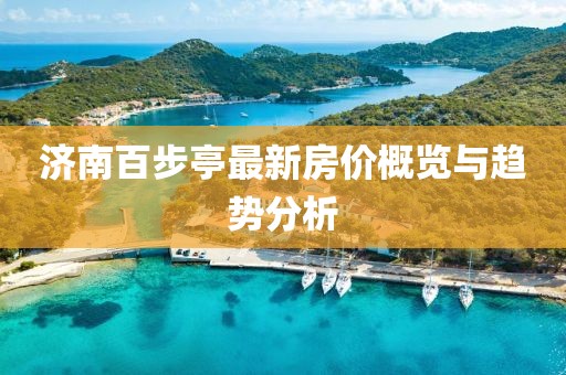濟(jì)南百步亭最新房?jī)r(jià)概覽與趨勢(shì)分析