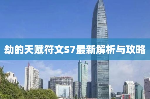 劫的天賦符文S7最新解析與攻略