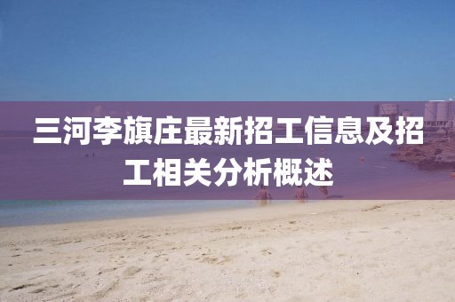 三河李旗莊最新招工信息及招工相關分析概述