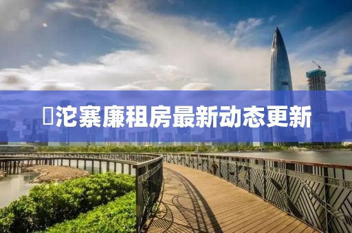 泘沱寨廉租房最新動態(tài)更新