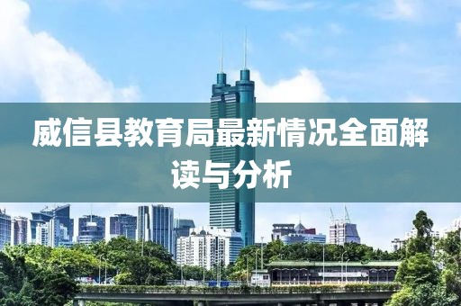 威信縣教育局最新情況全面解讀與分析