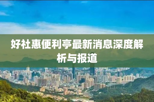 好社惠便利亭最新消息深度解析與報道