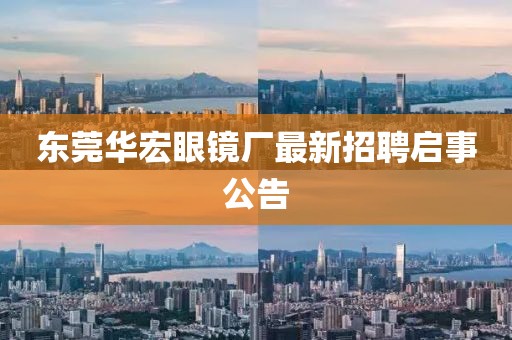 東莞華宏眼鏡廠最新招聘啟事公告