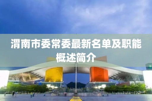 渭南市委常委最新名單及職能概述簡介