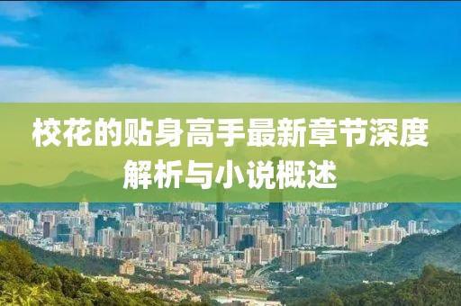 ?；ǖ馁N身高手最新章節(jié)深度解析與小說概述