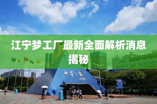 江寧夢工廠最新全面解析消息揭秘