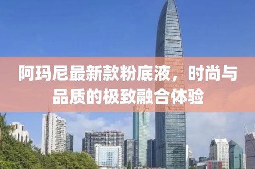 阿瑪尼最新款粉底液，時尚與品質(zhì)的極致融合體驗