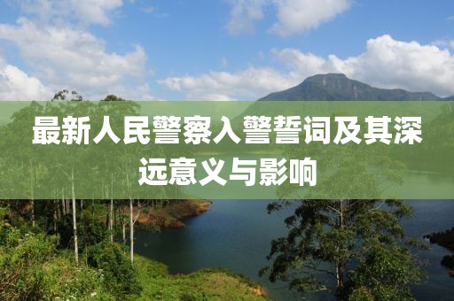 最新人民警察入警誓詞及其深遠意義與影響