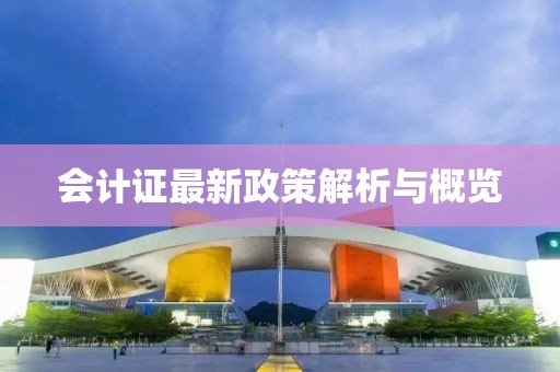 會(huì )計證最新政策解析與概覽