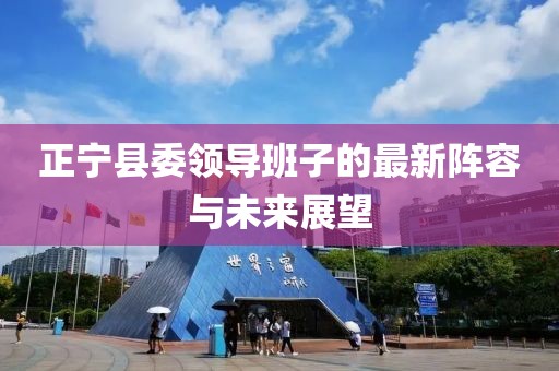 正寧縣委領(lǐng)導班子的最新陣容與未來(lái)展望