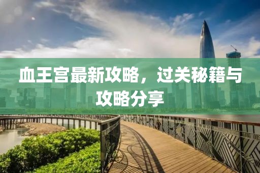 血王宮最新攻略，過(guò)關(guān)秘籍與攻略分享