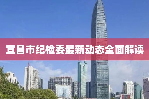 宜昌市紀檢委最新動(dòng)態(tài)全面解讀