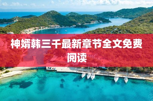 神婿韓三千最新章節全文免費閱讀