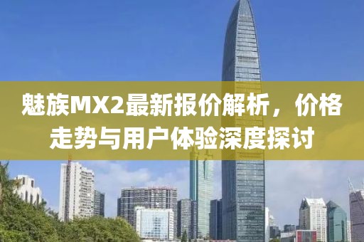 魅族MX2最新報價(jià)解析，價(jià)格走勢與用戶(hù)體驗深度探討