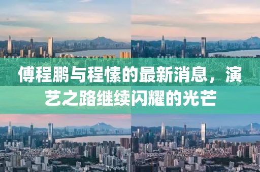傅程鵬與程愫的最新消息，演藝之路繼續閃耀的光芒
