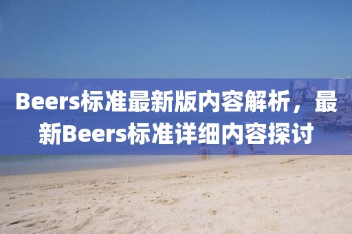 Beers標準最新版內容解析，最新Beers標準詳細內容探討
