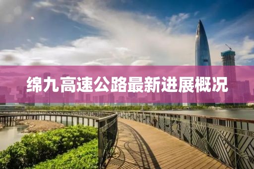綿九高速公路最新進(jìn)展概況