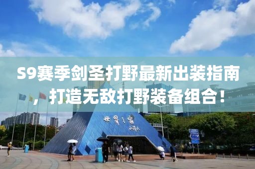 S9賽季劍圣打野最新出裝指南，打造無(wú)敵打野裝備組合！