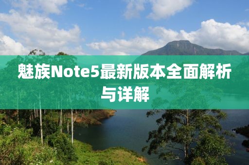 魅族Note5最新版本全面解析與詳解
