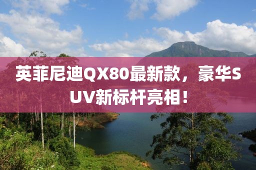 英菲尼迪QX80最新款，豪華SUV新標桿亮相！