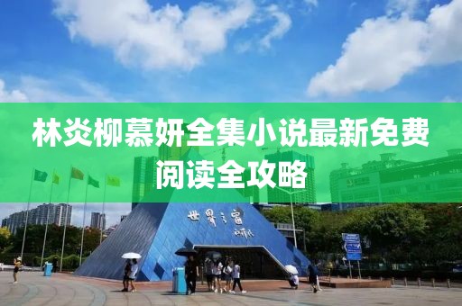 林炎柳慕妍全集小說(shuō)最新免費閱讀全攻略