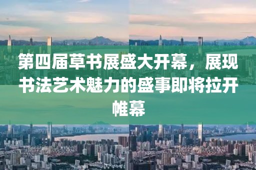 第四屆草書展盛大開幕，展現(xiàn)書法藝術(shù)魅力的盛事即將拉開帷幕