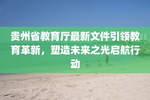 貴州省教育廳最新文件引領(lǐng)教育革新，塑造未來(lái)之光啟航行動(dòng)
