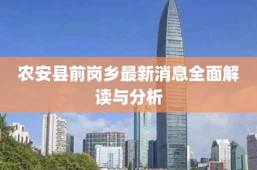 農(nóng)安縣前崗鄉(xiāng)最新消息全面解讀與分析