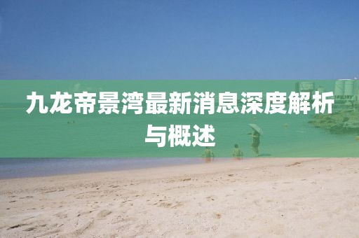 九龍帝景灣最新消息深度解析與概述