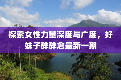探索女性力量深度與廣度，好妹子碎碎念最新一期