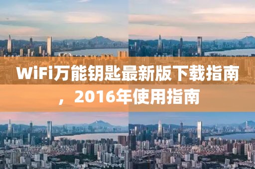 WiFi萬(wàn)能鑰匙最新版下載指南，2016年使用指南