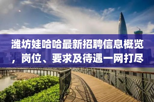 濰坊娃哈哈最新招聘信息概覽，崗位、要求及待遇一網(wǎng)打盡