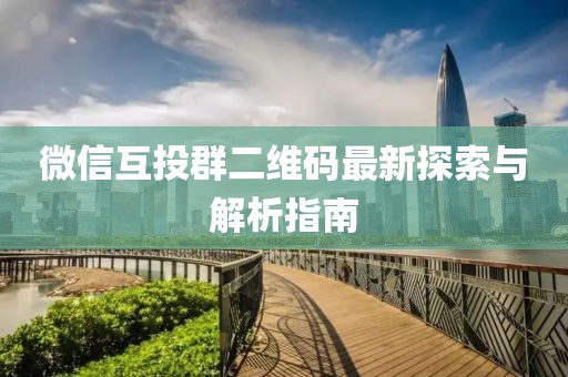 微信互投群二維碼最新探索與解析指南