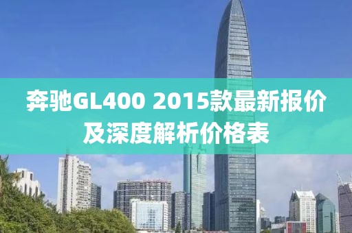 奔馳GL400 2015款最新報價(jià)及深度解析價(jià)格表
