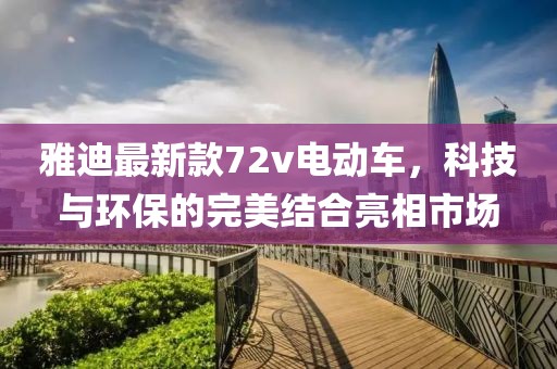 雅迪最新款72v電動(dòng)車(chē)，科技與環(huán)保的完美結合亮相市場(chǎng)