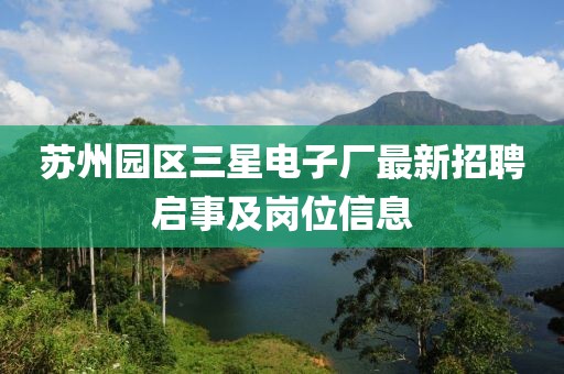 蘇州園區三星電子廠(chǎng)最新招聘啟事及崗位信息