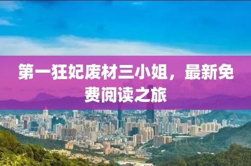第一狂妃廢材三小姐，最新免費閱讀之旅
