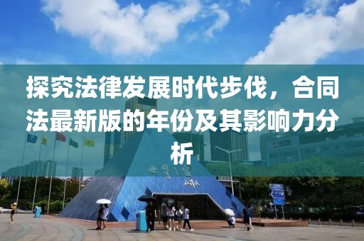 探究法律發(fā)展時(shí)代步伐，合同法最新版的年份及其影響力分析