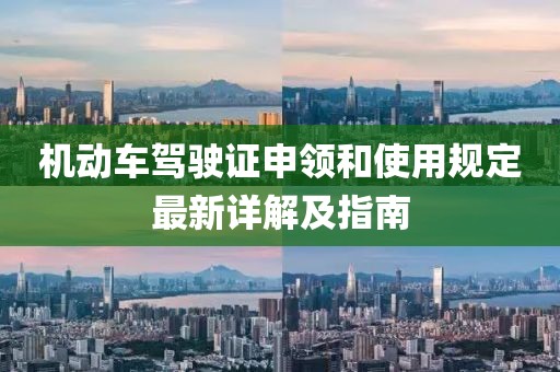 機動(dòng)車(chē)駕駛證申領(lǐng)和使用規定最新詳解及指南