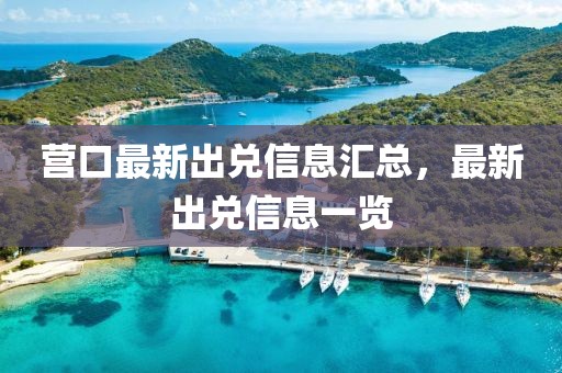 營(yíng)口最新出兌信息匯總，最新出兌信息一覽