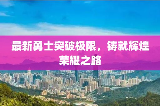 最新勇士突破極限，鑄就輝煌榮耀之路