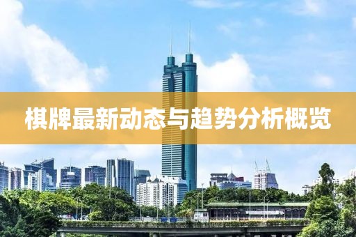 棋牌最新動(dòng)態(tài)與趨勢分析概覽