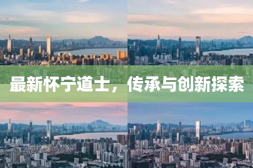 最新懷寧道士，傳承與創(chuàng  )新探索