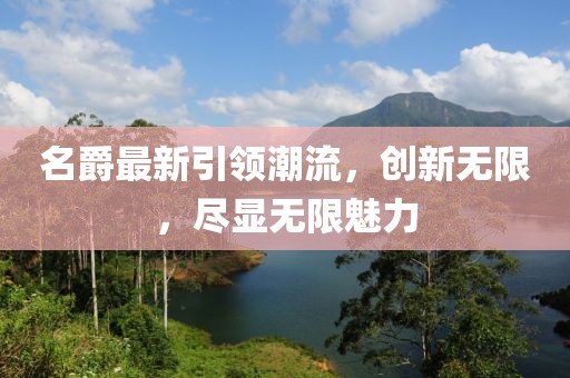 名爵最新引領(lǐng)潮流，創(chuàng  )新無(wú)限，盡顯無(wú)限魅力
