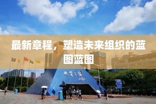 最新章程，塑造未來(lái)組織的藍圖藍圖