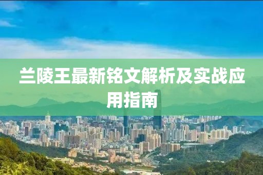 蘭陵王最新銘文解析及實(shí)戰應用指南