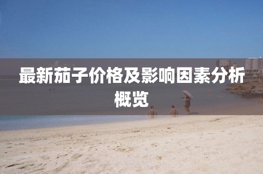 最新茄子價(jià)格及影響因素分析概覽
